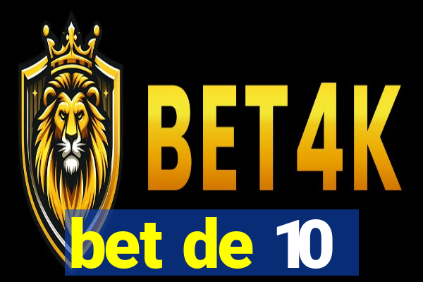 bet de 10